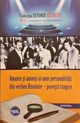 Amante si amanti ai unor personalitati din vechea Romanie - povesti tragice Colectia istorii secrete vol.57 foto