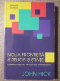 John Hick - Noua frontieră a religiei şi ştiinţei: experienţa religioasă, neuro