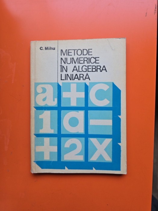 Metode numerice &icirc;n algebra liniară - C. Mihu