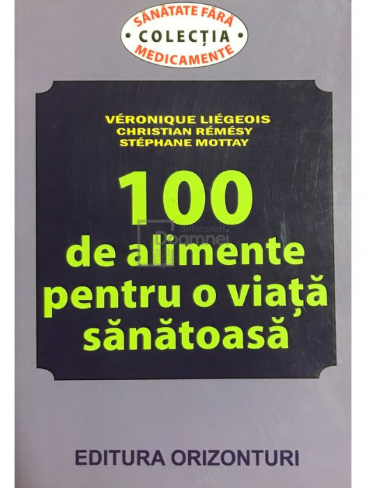 Veronique Liegeois - 100 de alimente pentru o viață sănătoasă (editia 2013)