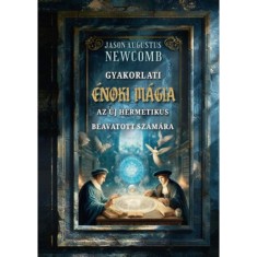 Gyakorlati &eacute;noki m&aacute;gia az &uacute;j hermetikus beavatott sz&aacute;m&aacute;ra - Jason Augustus Newcomb