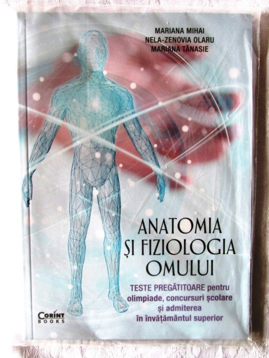 &quot;ANATOMIA SI FIZIOLOGIA OMULUI. Teste pregatitoare pentru olimpiade, concursuri si admitere in inv. superior&quot;, M. Mihai, N. Olaru, M. Tanasie, 2019