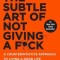 The Subtle Art of Not Giving A F*Ck: A Counterintuitive Approach to Living a Good Life