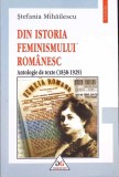DIN ISTORIA FEMINISMULUI ROMANESC. ANTOLOGIE DE TEXTE 1838-1929-STEFANIA MIHAILESCU-273683