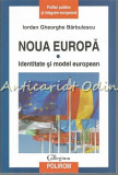 Noua Europa. Identitate Si Model European - Iordan Gheorghe Barbulescu