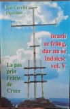 BRAZII SE FRANG DAR NU SE INDOIESC VOL 5 OGORANU REZISTENTA ARMATA ANTICOMUNISTA, 2007