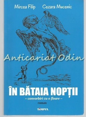 In Bataia Noptii. Convorbiri Cu O Floare - Mircea Filip, Cezara Mucenic