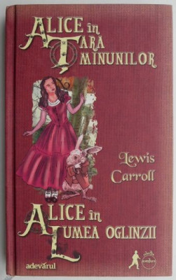 Alice in Tara Minunilor. Alice in Lumea Oglinzii &amp;ndash; Lewis Carroll foto