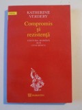 COMPROMIS SI REZISTENTA , CULTURA ROMANA SUB CEAUSESCU de KATHERINE VERDERY , BUCURESTI 1994
