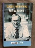 Wilfried Martens - Europa. Lupt si inving prefata A. Merkel