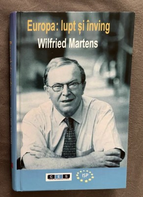Wilfried Martens - Europa. Lupt si inving prefata A. Merkel foto