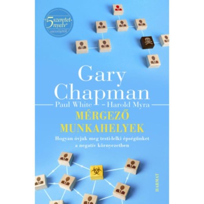 M&amp;eacute;rgező munkahelyek - Hogyan &amp;oacute;vjuk meg testi-lelki &amp;eacute;ps&amp;eacute;g&amp;uuml;nket a negat&amp;iacute;v k&amp;ouml;rnyezetben - Gary Chapman foto