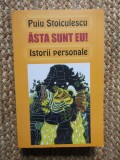 ASTA SUNT EU ! ISTORII PERSONALE - PUIU STOICULESCU