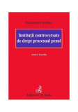 Instituții controversate de drept procesual penal - Paperback brosat - Andrei Zarafiu - C.H. Beck