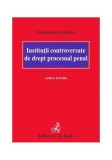 Instituții controversate de drept procesual penal - Paperback brosat - Andrei Zarafiu - C.H. Beck