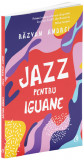 Jazz pentru iguane | Razvan Andrei, 2019, Curtea Veche, Curtea Veche Publishing