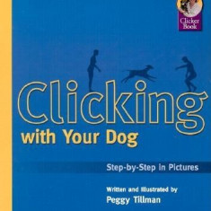 Clicking with Your Dog: Step-By-Step in Pictures