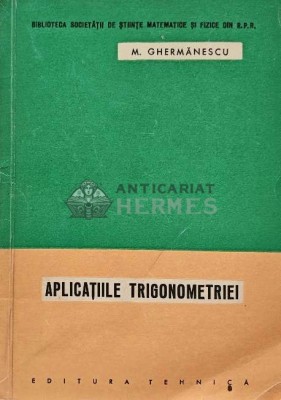 Aplicatiile trigonometriei - 1963 - Mihail Ghermanescu (AF70) foto
