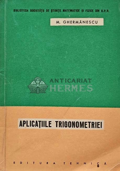 Aplicatiile trigonometriei - 1963 - Mihail Ghermanescu (AF70)