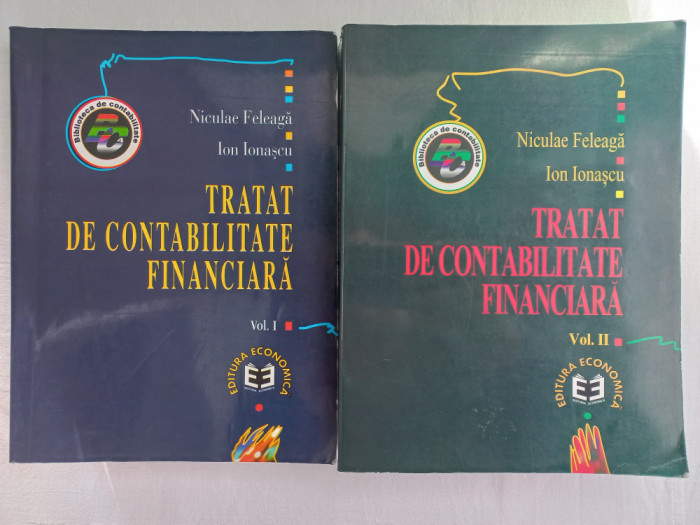 TRATAT DE CONTABILITATE FINANCIARA. VOL. I+ VOL. II- NICULAE FELEAGA, I. IONASCU