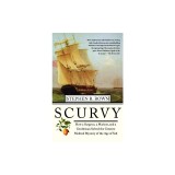 Scurvy: How a Surgeon, a Mariner, and a Gentlemen Solved the Greatest Medical Mystery of the Age of Sail