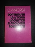 D. MACREA - CONTRIBUTII LA ISTORIA LINGVISTICII SI FILOLOGIEI ROMANESTI