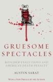 Gruesome Spectacles: Botched Executions and America&#039;s Death Penalty