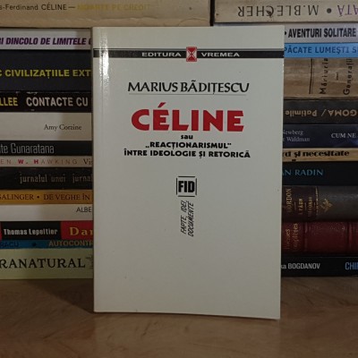 MARIUS BADITESCU - CELINE SAU REACTIONARISMUL INTRE IDEOLOGIE SI RETORICA , 2004 * foto
