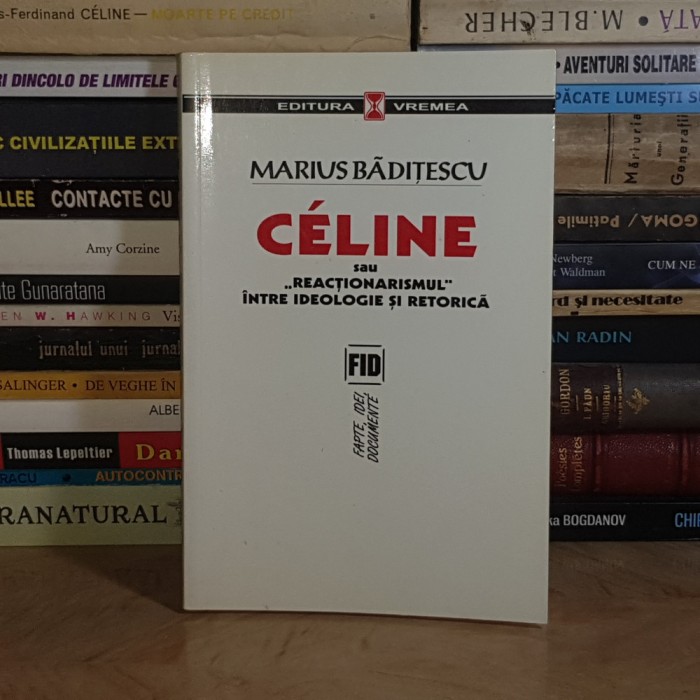 MARIUS BADITESCU - CELINE SAU REACTIONARISMUL INTRE IDEOLOGIE SI RETORICA , 2004 *
