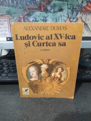 Alexandre Dumas, Ludovic al XV-lea și Curtea sa, Cartea Rom&amp;acirc;nească, București 1989, 071 foto