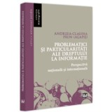 Problematici si particularitati ale dreptului la informatie. Perspectiva nationala si internationala - Andreea-Claudia Paun