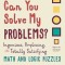 Can You Solve My Problems?: Ingenious, Perplexing, and Totally Satisfying Math and Logic Puzzles