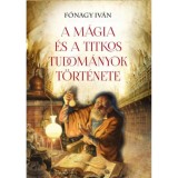 A m&aacute;gia &eacute;s a titkos tudom&aacute;nyok t&ouml;rt&eacute;nete - F&oacute;nagy Iv&aacute;n