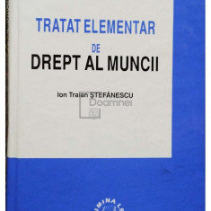 Ion Traian Stefanescu - Tratat elementar de drept al muncii (semnata) (editia 1999)