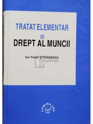 Ion Traian Stefanescu - Tratat elementar de drept al muncii (semnata) (Editia: 1999) foto