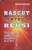 NASCUT PENTRU A REUSI. TOTI AVEM UN DAR... TU L-AI DESCOPERIT PE AL TAU?-BRIAN SOUZA-248599