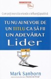 Tu nu ai nevoie de un titlu ca sa fii un adevarat lider - Mark Sanborn