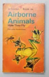 AIRBORNE ANIMALS , HOW THEY FLY by GEORGE S. FICHTER , 1969