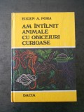 EUGEN A. PORA - AM INTALNIT ANIMALE CU OBICEIURI CURIOASE