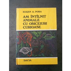 EUGEN A. PORA - AM INTALNIT ANIMALE CU OBICEIURI CURIOASE