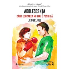 Adolescenta. Cand educarea nu mai e posibila &ndash; Jesper Juul