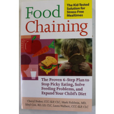 FOOD CHAINING , THE PROVEN 6 - STEP PLAN TO STOP PICKY EATING ...AND EXPANDING YOUR CHILD &#039;S DIET by CHERYL FRAKER ...LAURA WALBERT , 2007