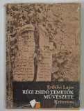 REGI ZSIDO TEMETOK MUVESZETE ( ARTA VECHILOR CIMITIRE EVREIESTI ) z ERDELY LAJOS , 1980 *TEXT IN LIMBA MAGHIARA