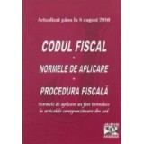 Codul fiscal, actualizat pana la 8 august 2010. Normele de aplicare. Procedura fiscala