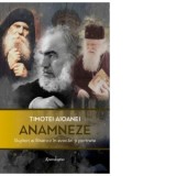 Anamneze. Slujitori ai Bisericii in evocari si portrete - Timotei Aioanei