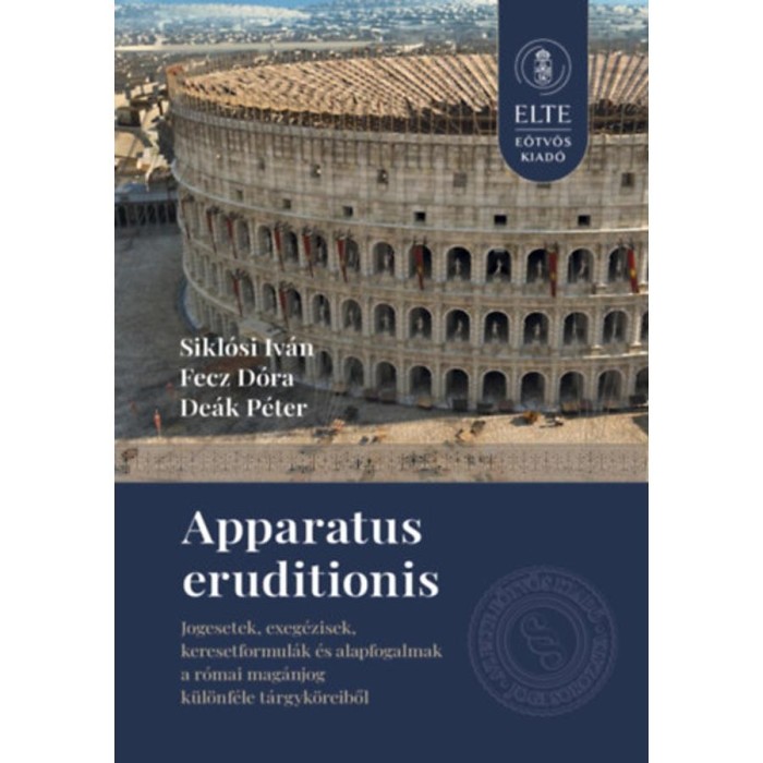 Apparatus eruditionis - Jogesetek, exeg&eacute;zisek, keresetformul&aacute;k &eacute;s alapfogalmak a r&oacute;mai mag&aacute;njog k&uuml;l&ouml;nf&eacute;le t&aacute;rgyk&ouml;reiből - Sikl&oacute;si Iv&aacute;n