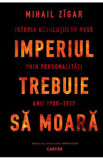 Imperiul trebuie sa moara. Istoria revolutiilor ruse prin personalitati, anii 1900&ndash;1917 - Cartier