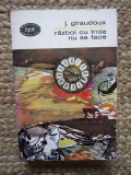 J. Giraudoux - Razboi cu troia nu se face (Editia: 1966)
