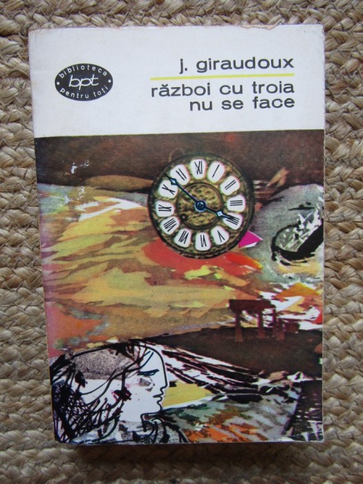 J. Giraudoux - Razboi cu troia nu se face (Editia: 1966)