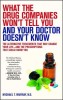 What the Drug Companies Won&#039;t Tell You and Your Doctor Doesn&#039;t Know: The Alternative Treatments That May Change Your Life--And the Prescriptions That